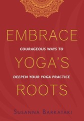 Embrace Yoga’s Roots: Courageous Ways to Deepen Your Yoga Practice