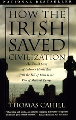 How the Irish Saved Civilization: The Untold Story of Ireland’s Heroic Role …