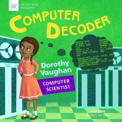 Computer Decoder: Dorothy Vaughan, Computer Scientist (Picture Book Biograph…