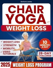 Chair Yoga for Weight Loss: Just 10 Minutes a Day for Effortless Weight Loss…