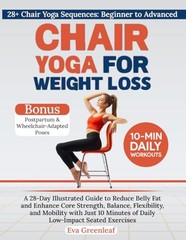 Chair Yoga for Weight Loss: A 28-Day Illustrated Guide to Reduce Belly Fat a…