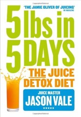 5LBs in 5 Days: The Juice Detox Diet By Jason Vale