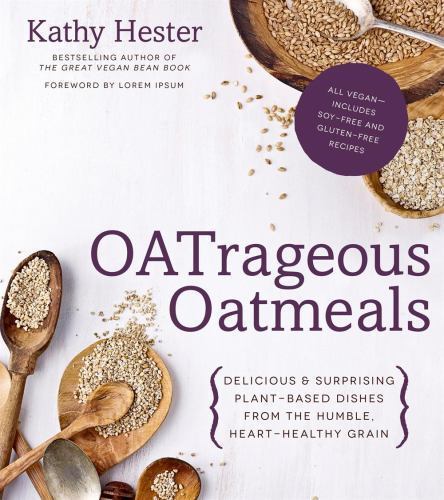 OATrageous Oatmeals: Delicious & Surprising Plant-Based Dishes From This Humble,