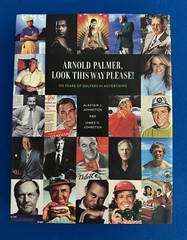 ARNOLD PALMER, LOOK THIS WAY PLEASE! 120 YEARS OF GOLFERS ADVERTISING – 14”x11”