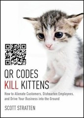 Qr Codes Kill Kittens: How to Alienate Customers, Dishearten Employees, and…