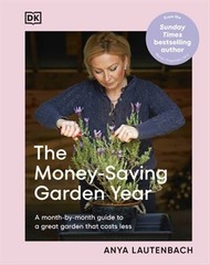 The Money-Saving Garden Year: A Month-By-Month Guide to a Great Garden That Cost