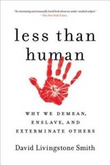 Less Than Human: Why We Demean, Enslave, and Exterminate Others – VERY GOOD