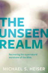 The Unseen Realm: Recovering the Supernatural Worldview of the Bible by Heiser