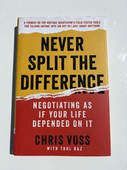 Never Split the Difference : Negotiating As If Your Life Depended by Chris Voss