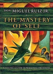 The Mastery of Self: A Toltec Guide to Personal Freedom by Ruiz, Don Miguel