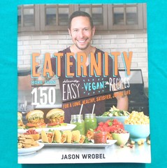 „Eaternity“ by Jason Wrobel ©2016 Softcover 150+ Vegan Recipes 381 Pages NEW