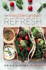 The Mediterranean Refresh – Over 100 Time Tested Delicious and by Erika Simons