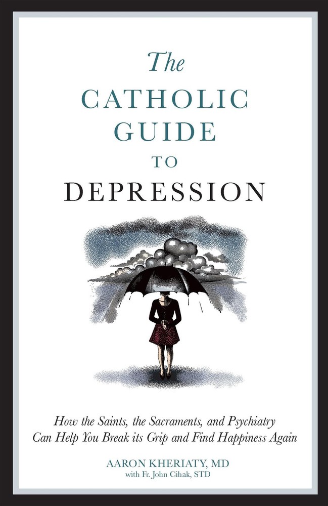 The Catholic Guide to Depression: How the Saints, the Sacraments, and Psychi…