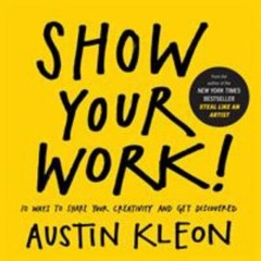 SHOW YOUR WORK! : 10 WAYS TO SHARE YOUR CREATIVITY AND GET DISCOVERED by KLEON,