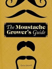 The Moustache Grower’s Guide – Hardcover By Edwards, Lucien – GOOD