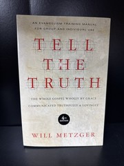 Tell The Truth: The Whole Gospel Wholly By Grace Communicated Truthfully & …