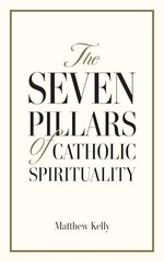 The Seven Pillars of Catholic Spirituality Matthew Kelly hardcover Good
