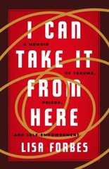I Can Take it from Here: A Memoir of Trauma, Prison, and Self-Empowerment (Truth