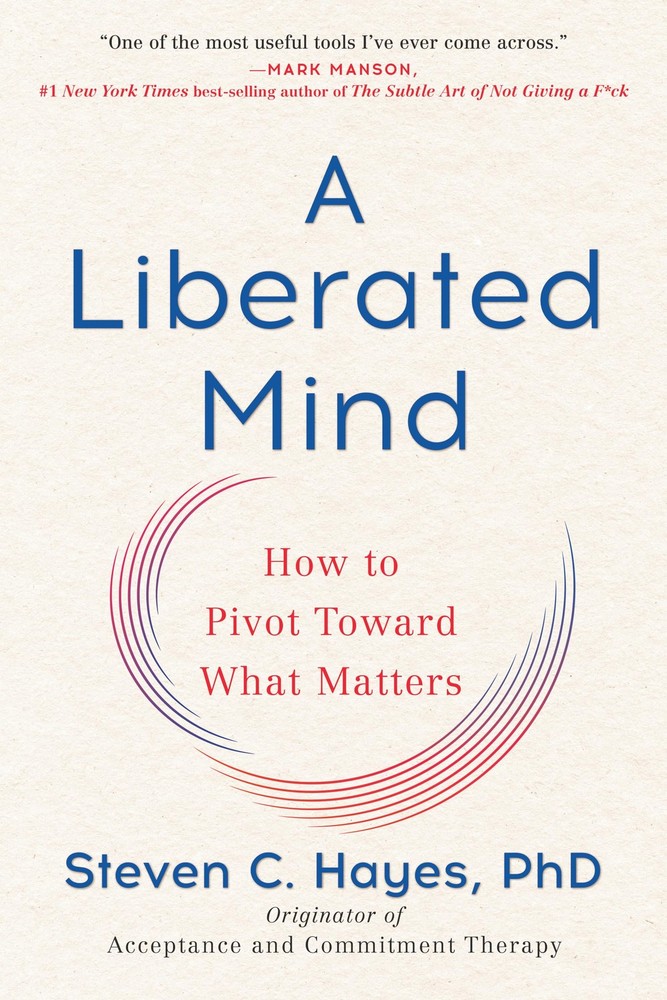 A Liberated Mind: How to Pivot Toward What Matters – paperback Hayes PhD, St…