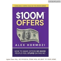$100M Offers: How To Make Offers So Good People Feel St, Alex Hormozi 2021