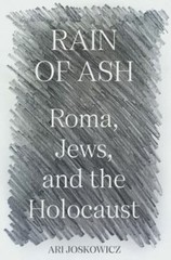 Rain of Ash: Roma, Jews, and the Holocaust by Ari Joskowicz (hardcover)