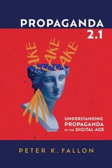Propaganda 2.1: Understanding Propaganda in the Digital Age by Fallon