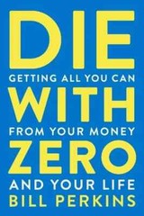 **Die with Zero** : Getting All You Can from Your Money and Your Life by Bill📝