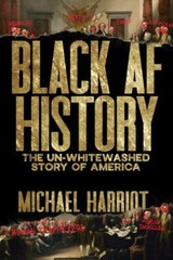 Black AF History : The un-Whitewashed Story of America by Michael Harriot …