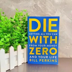 Die with Zero: Getting All You Can from Your Money and Your Life Paperback.