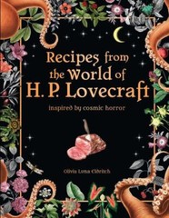 Recipes from the World of H. P. Lovecraft: Inspired by Cosmic Horror, Eldritch,