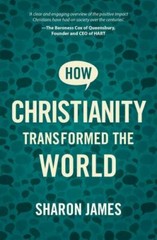 How Christianity Transformed the World by Sharon James (2021, Uk-Trade Paper)