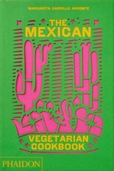 The Mexican Vegetarian Cookbook: 400 authentic everyday recipes for the home co