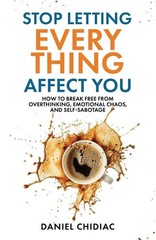 Stop Letting Everything Affect You: How to break free from overthinking, emo…