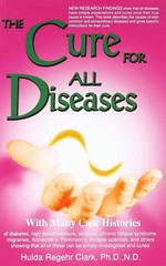 The Cure for All Diseases : With Many Case Histories By Hulda Regehr Clark us