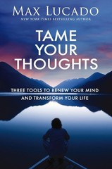Tame Your Thoughts: Three Tools to Renew Your Mind and Transform Your Life PB
