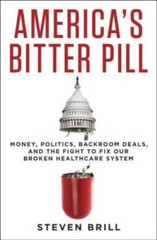 America’s Bitter Pill: Money, Politics, Back-Room Deals, and the Fight to – GOOD