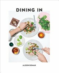 Dining in: Highly Cookable Recipes: A Cookbook by Alison Roman: New