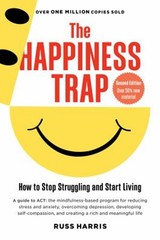 The Happiness Trap : How to Stop Struggling and Start Living: a G