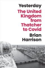 Yesterday : The United Kingdom from Thatcher to Covid, Hardcover by Harrison,…