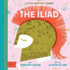 The Iliad: A BabyLit® Greek Mythology Primer (BabyLit Classics), Adams, Jennifer