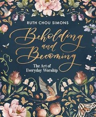 Beholding and Becoming: The Art of – Hardcover, by Simons Ruth Chou – Very Good